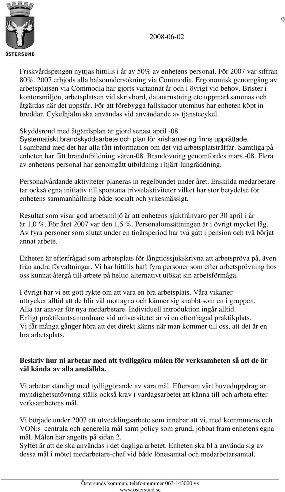 Brister i kontorsmiljön, arbetsplatsen vid skrivbord, datautrustning etc uppmärksammas och åtgärdas när det uppstår. För att förebygga fallskador utomhus har enheten köpt in broddar.