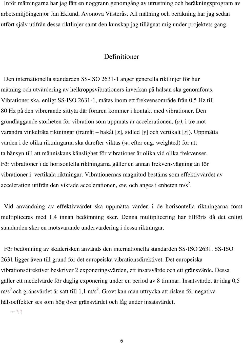 Definitioner Den internationella standarden SS-ISO 2631-1 anger generella riktlinjer för hur mätning och utvärdering av helkroppsvibrationers inverkan på hälsan ska genomföras.