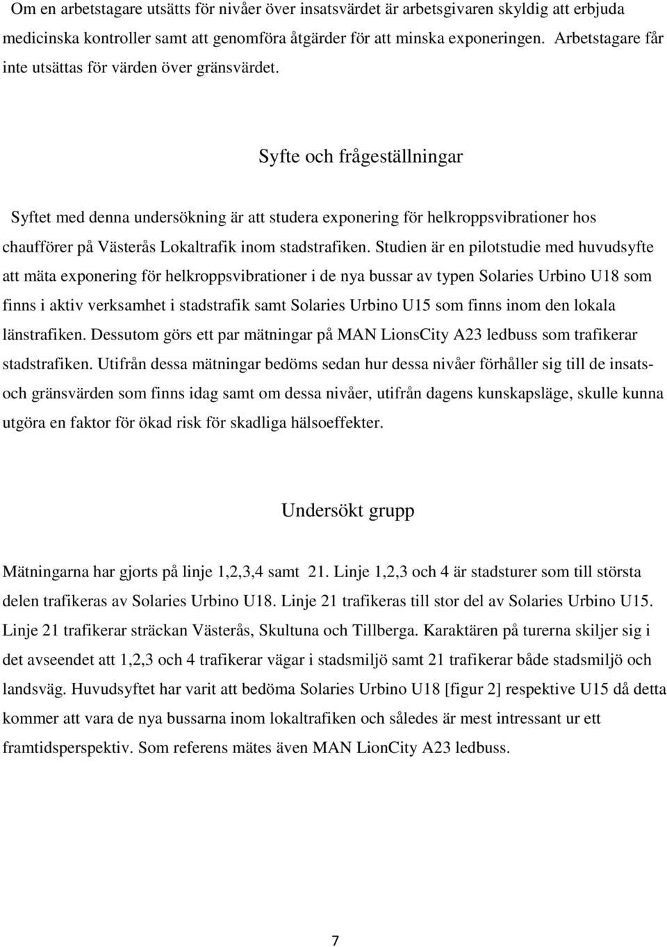 Syfte och frågeställningar Syftet med denna undersökning är att studera exponering för helkroppsvibrationer hos chaufförer på Västerås Lokaltrafik inom stadstrafiken.