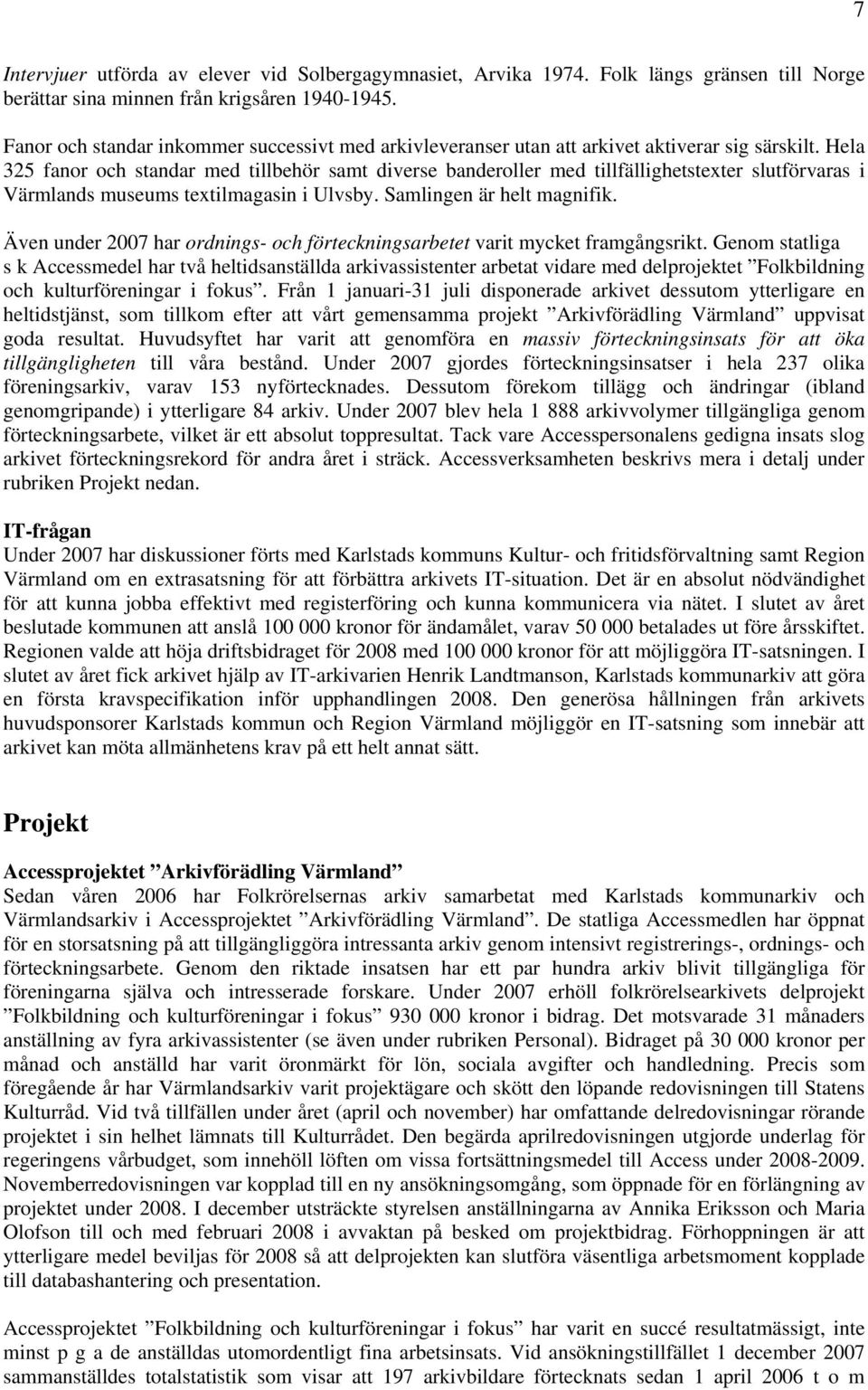 Hela 325 fanor och standar med tillbehör samt diverse banderoller med tillfällighetstexter slutförvaras i Värmlands museums textilmagasin i Ulvsby. Samlingen är helt magnifik.