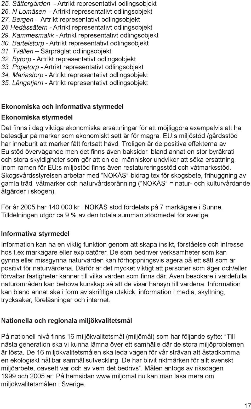 Bartelstorp - Artrikt representativt odlingsobjekt 31. Tvällen Särpräglat odlingsobjekt 32. Bytorp - Artrikt representativt odlingsobjekt 33. Popetorp - Artrikt representativt odlingsobjekt 34.