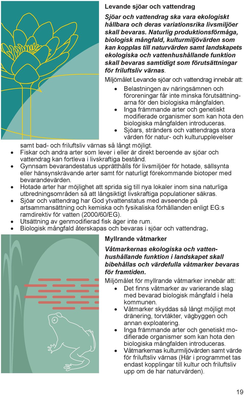 förutsättningar för friluftsliv värnas.