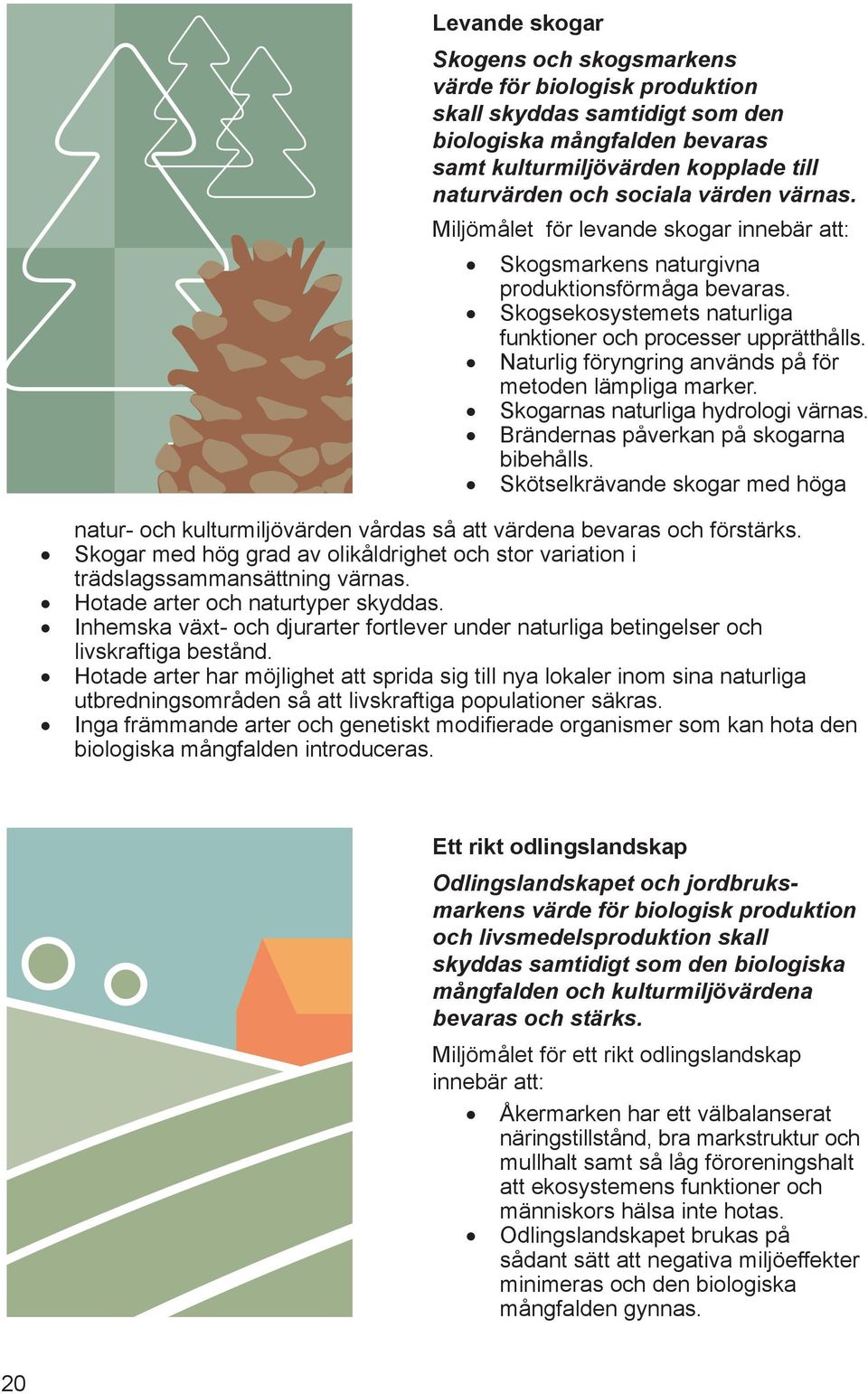 Naturlig föryngring används på för metoden lämpliga marker. Skogarnas naturliga hydrologi värnas. Brändernas påverkan på skogarna bibehålls.