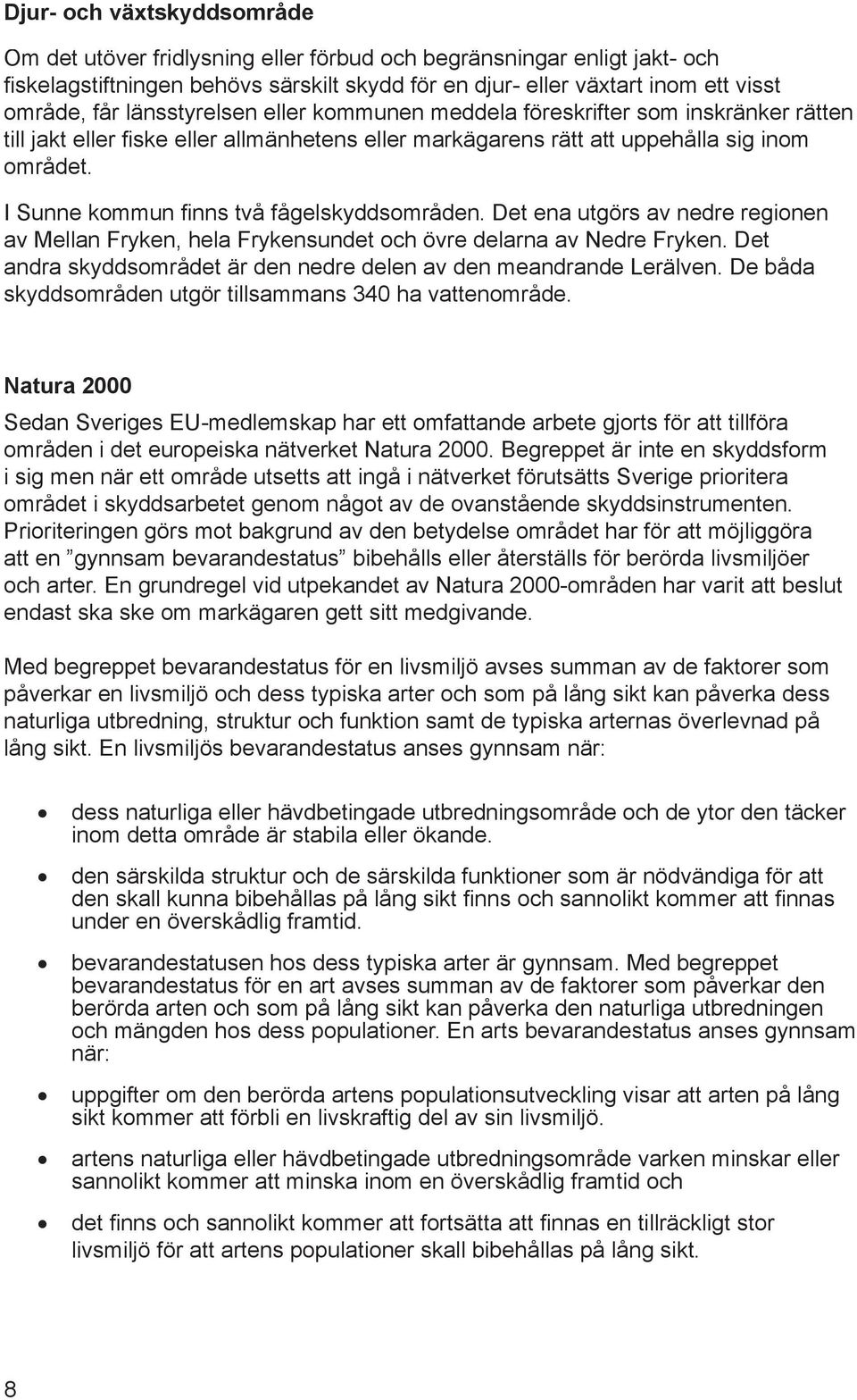 I Sunne kommun fi nns två fågelskyddsområden. Det ena utgörs av nedre regionen av Mellan Fryken, hela Frykensundet och övre delarna av Nedre Fryken.