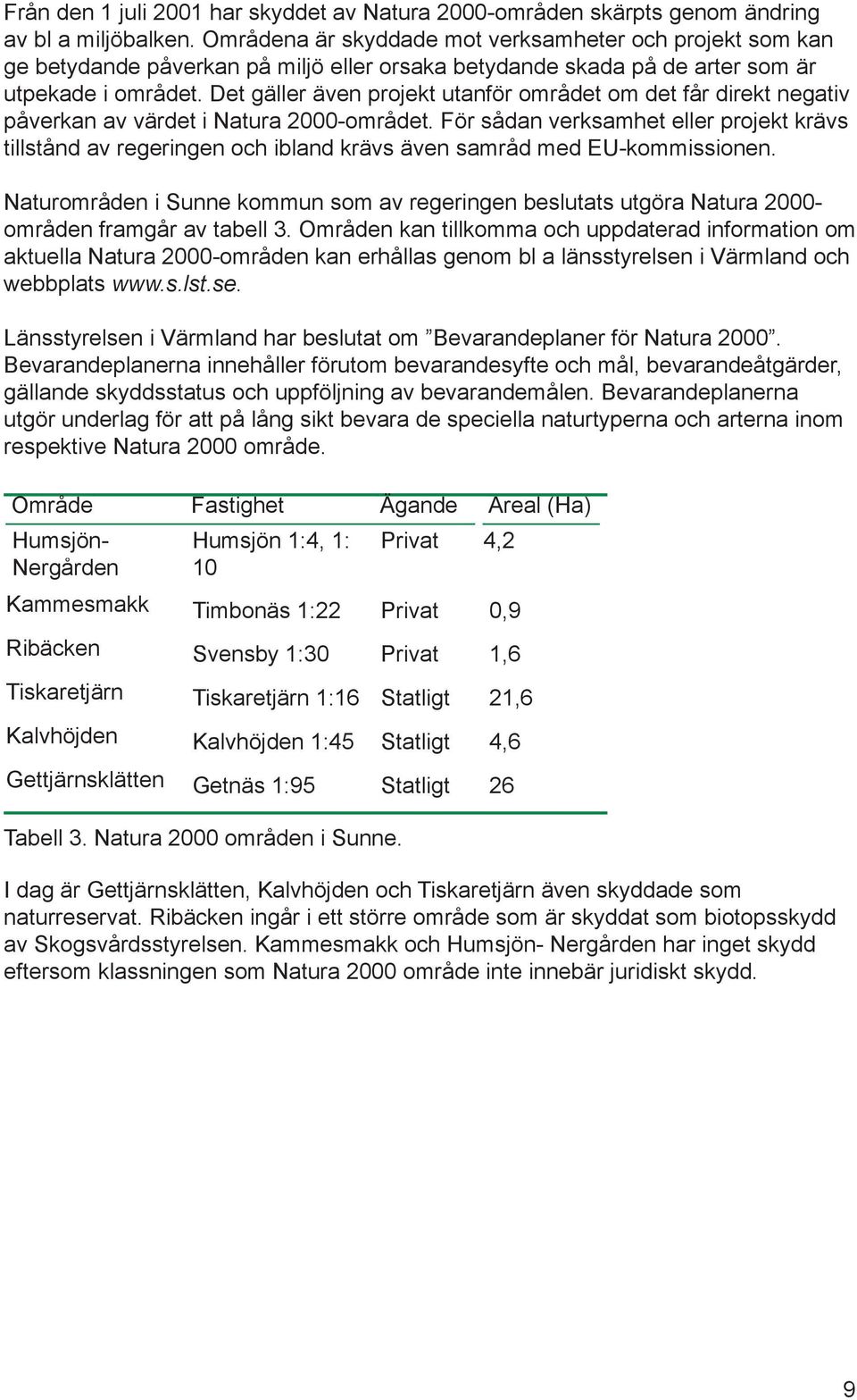 Det gäller även projekt utanför området om det får direkt negativ påverkan av värdet i Natura 2000-området.