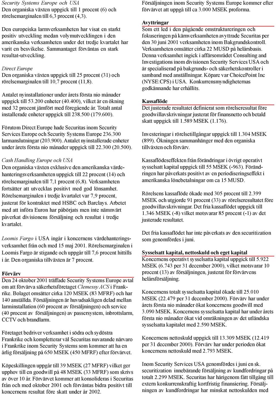 Sammantaget förväntas en stark resultat-utveckling. Direct Europe Den organiska växten uppgick till 25 procent (31) och rörelsemarginalen till 10,7 procent (11,8).