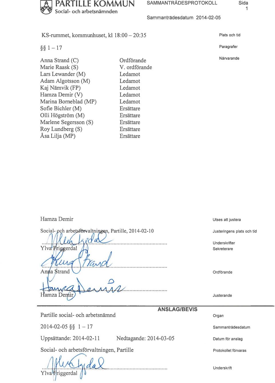 ordförande Ledamot Ledamot Ledamot Ledamot Ledamot Närvarande Hamza Demir Partille, 20 14-02-10 Utses att justera Justeringens plats och tid Underskrifter Sekreterare -o Ordförande Justerande