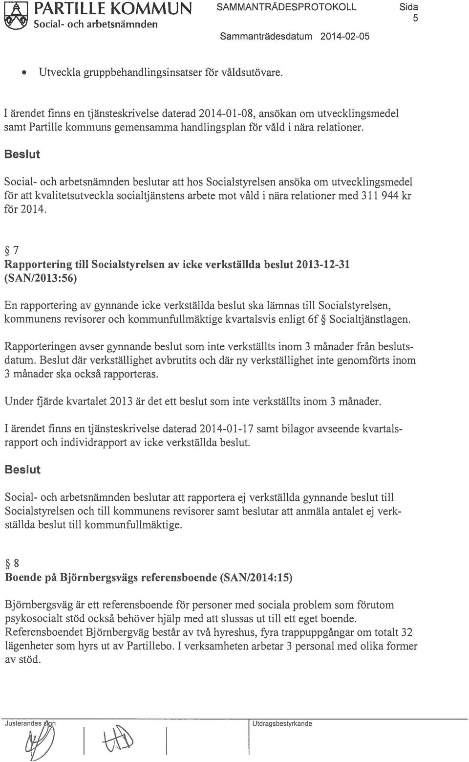 Social- och arbetsnämnden beslutar att hos Socialstyrelsen ansöka om utvecklingsmedel för att kvalitetsutveckla socialtjänstens arbete mot våld i nära relationer med 31 1 944 kr för 2014.