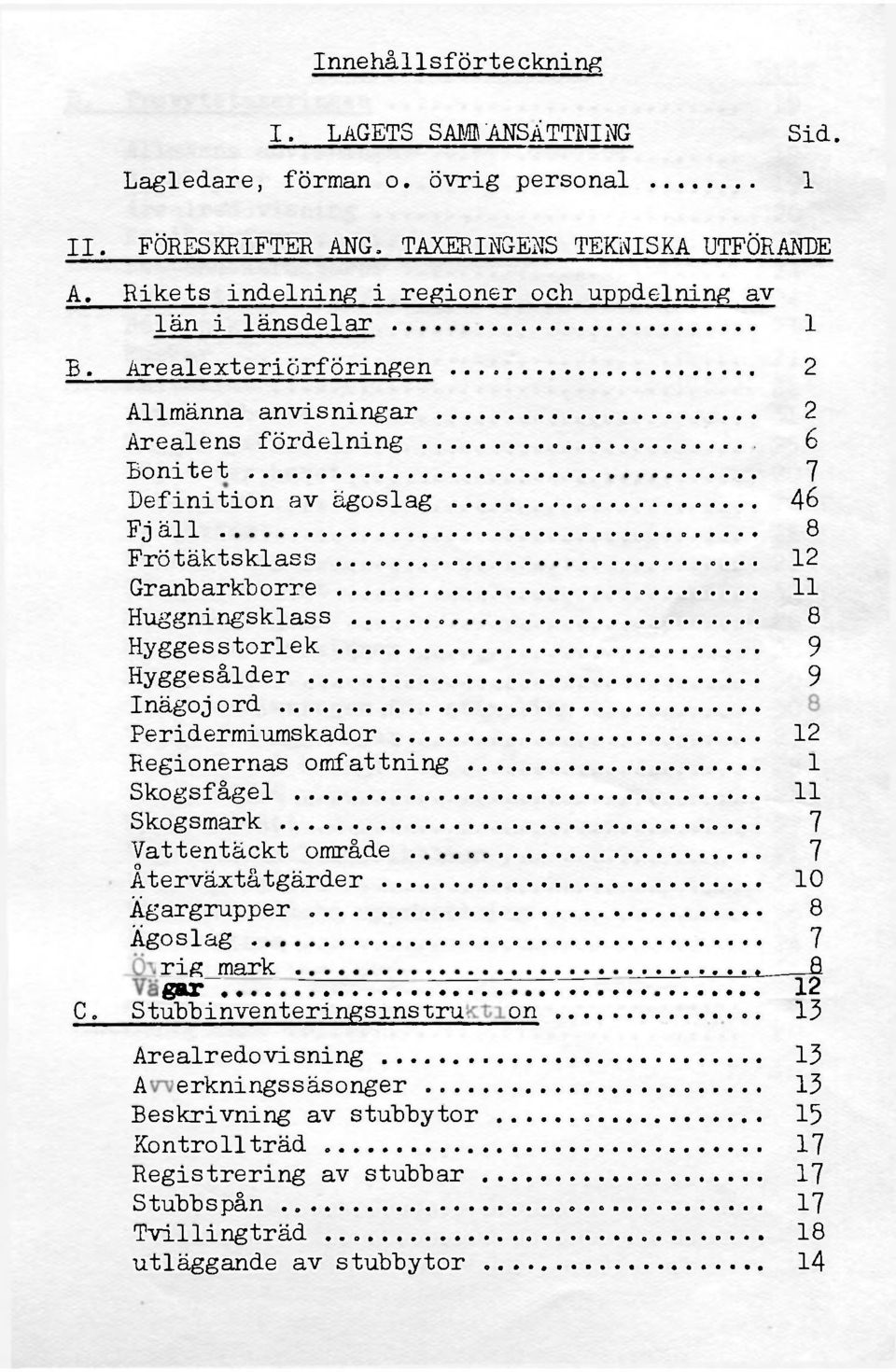 Allmänna anvisningar 2 Arealens fördelning 6 Bonitet 7 Definition av ägoslag 46 Fjäll 8 Frötäktsklass 12 Graribarkborre 11 Huggningsklass 8 Hyggesstorlek 9 Hyggesålder 9 Inägoj ord