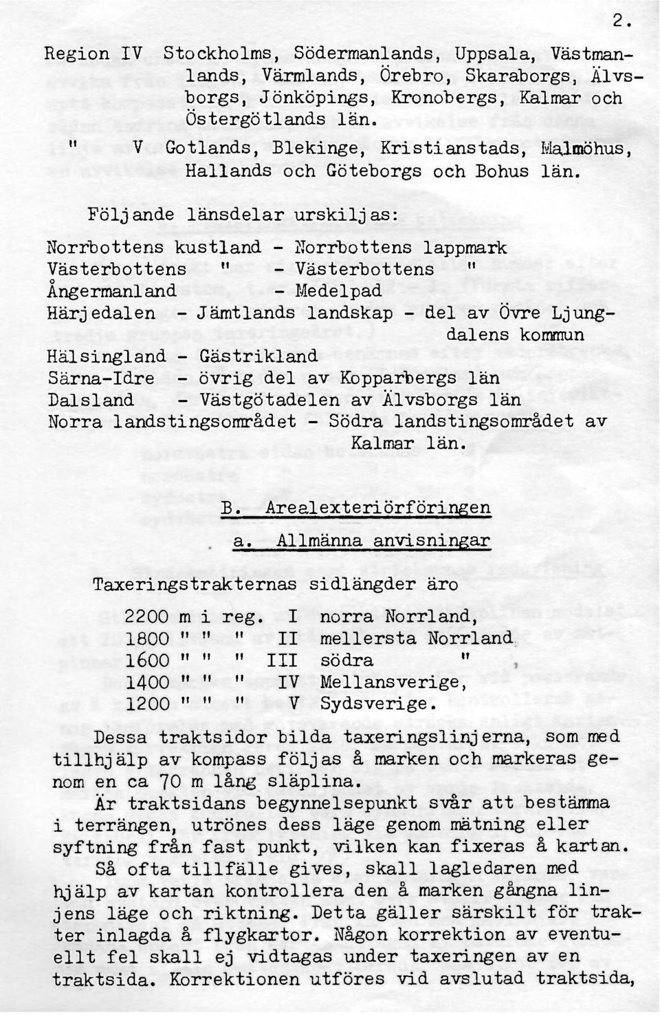 Följande länsdelar urskiljas: Norrbottens kustland - Norrbottens lappmark Västerbottens " - Västerbottens " Ångermanland - Medelpad Härjedalen - Jämtlands landskap - del av Övre Ljungdalens kommun