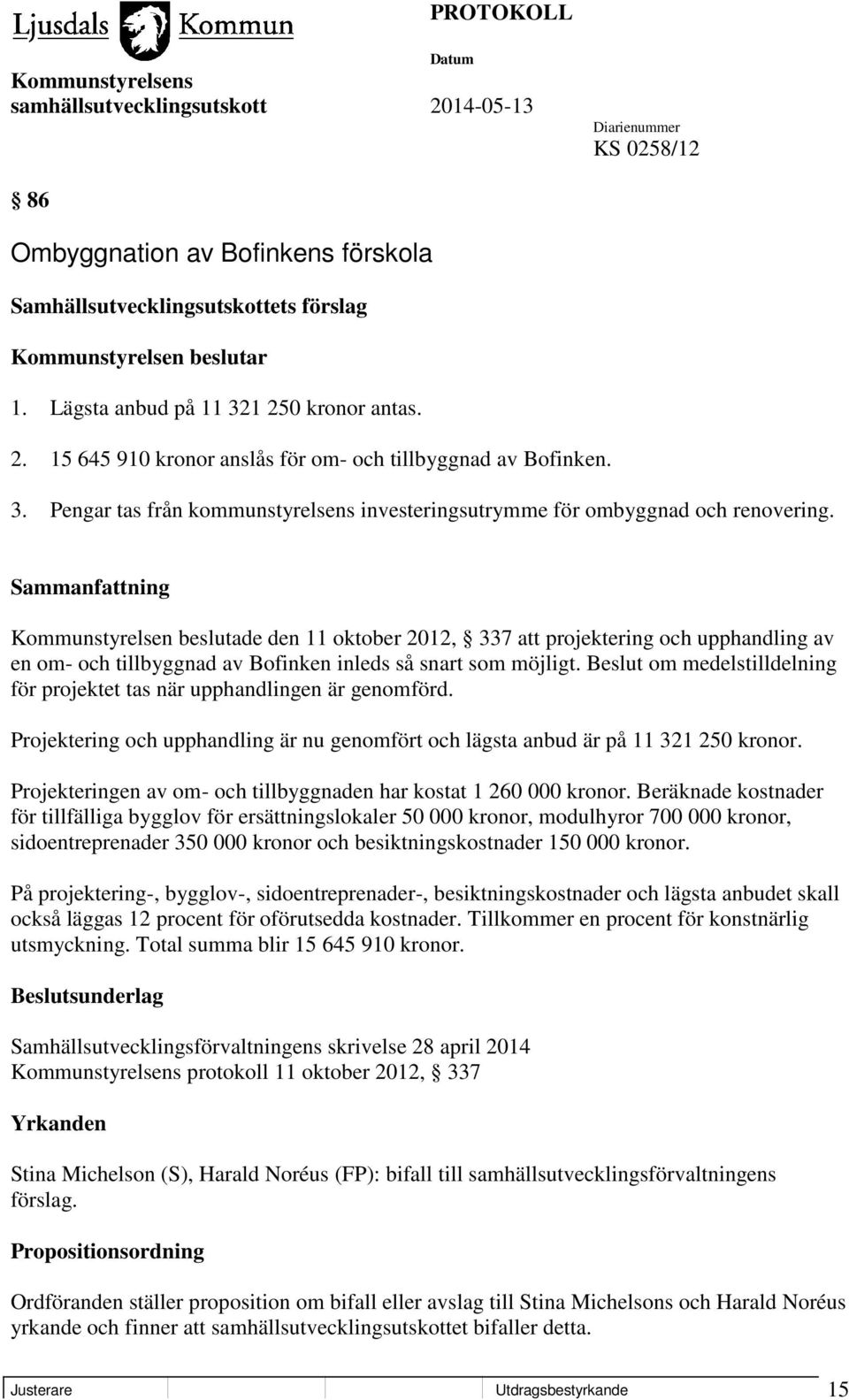 Kommunstyrelsen beslutade den 11 oktober 2012, 337 att projektering och upphandling av en om- och tillbyggnad av Bofinken inleds så snart som möjligt.