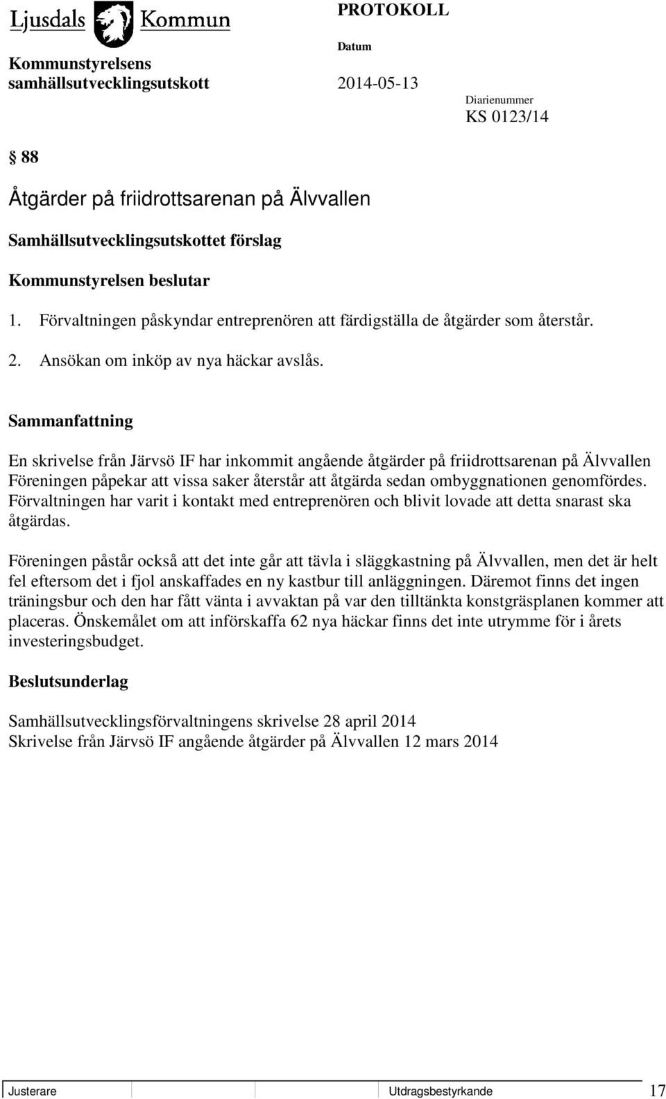 En skrivelse från Järvsö IF har inkommit angående åtgärder på friidrottsarenan på Älvvallen Föreningen påpekar att vissa saker återstår att åtgärda sedan ombyggnationen genomfördes.