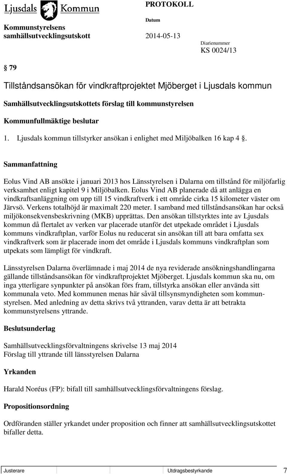Eolus Vind AB ansökte i januari 2013 hos Länsstyrelsen i Dalarna om tillstånd för miljöfarlig verksamhet enligt kapitel 9 i Miljöbalken.