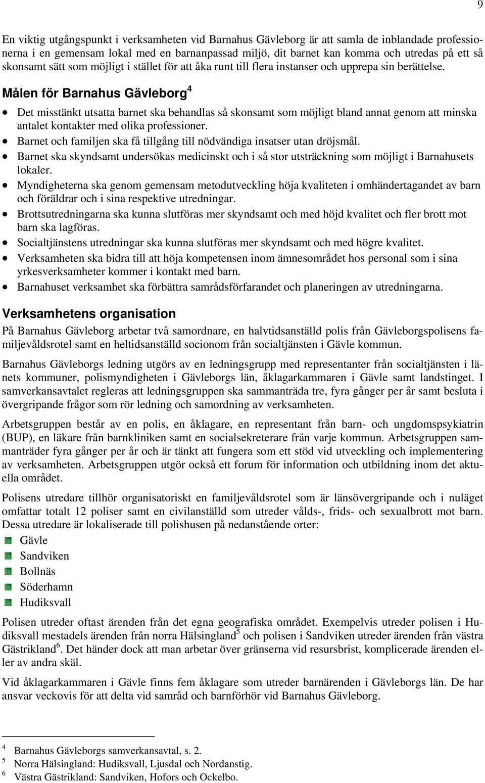 Målen för Barnahus Gävleborg 4 Det misstänkt utsatta barnet ska behandlas så skonsamt som möjligt bland annat genom att minska antalet kontakter med olika professioner.