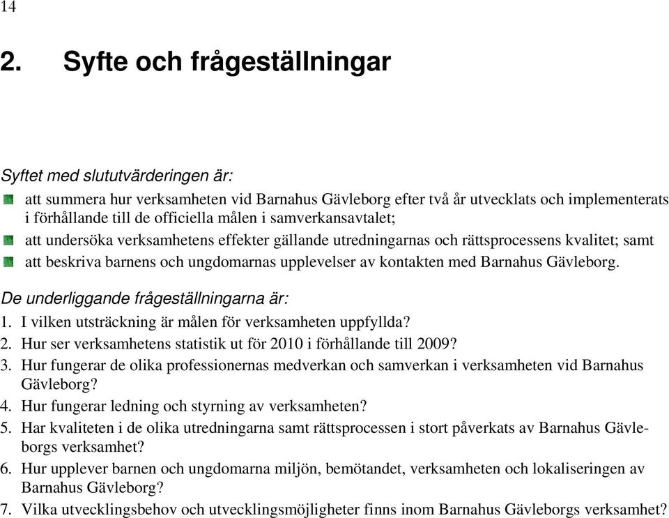 Gävleborg. De underliggande frågeställningarna är: 1. I vilken utsträckning är målen för verksamheten uppfyllda? 2. Hur ser verksamhetens statistik ut för 2010 i förhållande till 2009? 3.