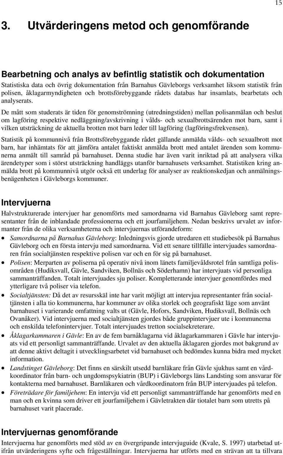 De mått som studerats är tiden för genomströmning (utredningstiden) mellan polisanmälan och beslut om lagföring respektive nedläggning/avskrivning i vålds- och sexualbrottsärenden mot barn, samt i