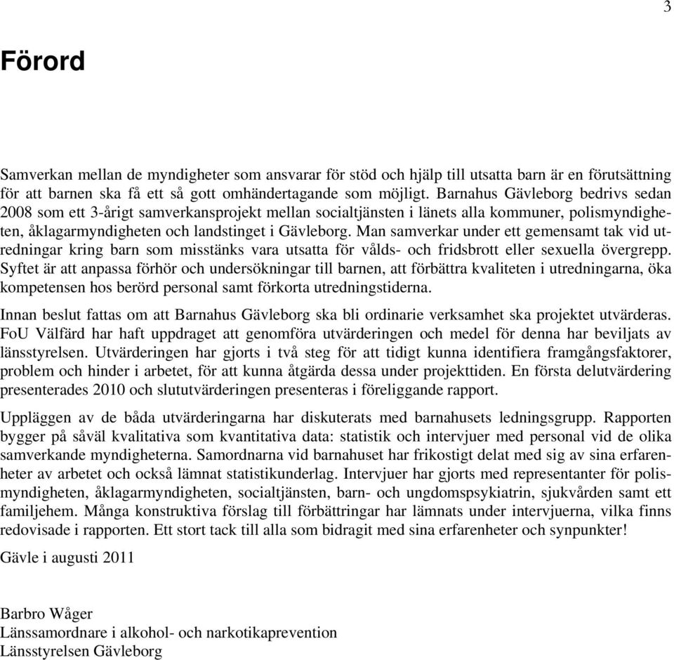 Man samverkar under ett gemensamt tak vid utredningar kring barn som misstänks vara utsatta för vålds- och fridsbrott eller sexuella övergrepp.