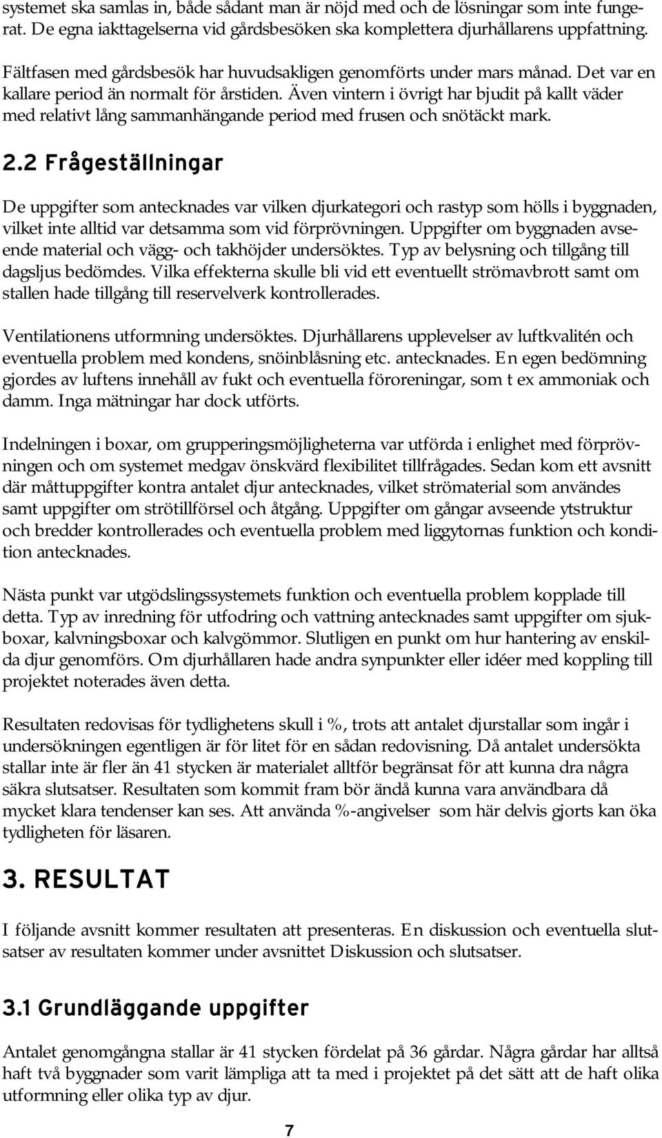 Även vintern i övrigt har bjudit på kallt väder med relativt lång sammanhängande period med frusen och snötäckt mark. 2.