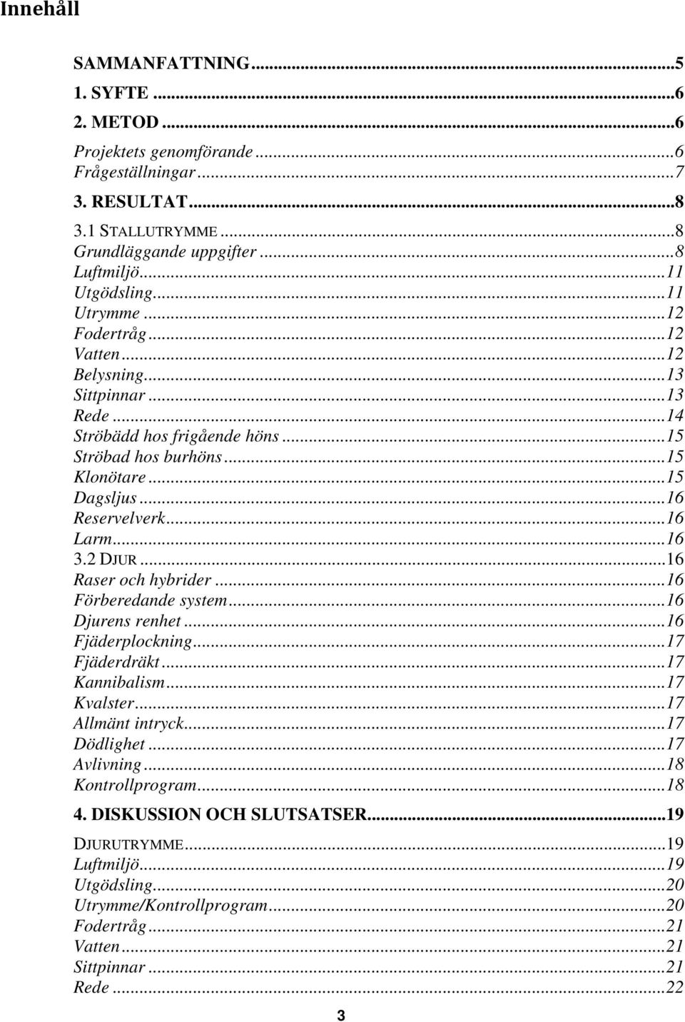 .. 16 Reservelverk... 16 Larm... 16 3.2 DJUR... 16 Raser och hybrider... 16 Förberedande system... 16 Djurens renhet... 16 Fjäderplockning... 17 Fjäderdräkt... 17 Kannibalism... 17 Kvalster.