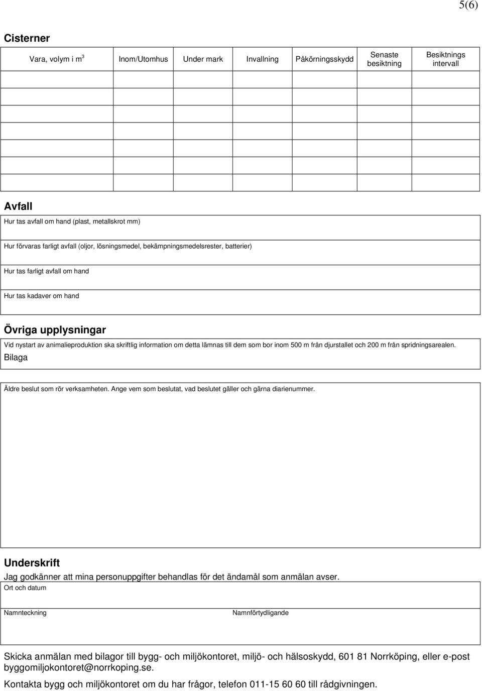 information om detta lämnas till dem som bor inom 500 m från djurstallet och 200 m från spridningsarealen. Äldre beslut som rör verksamheten.