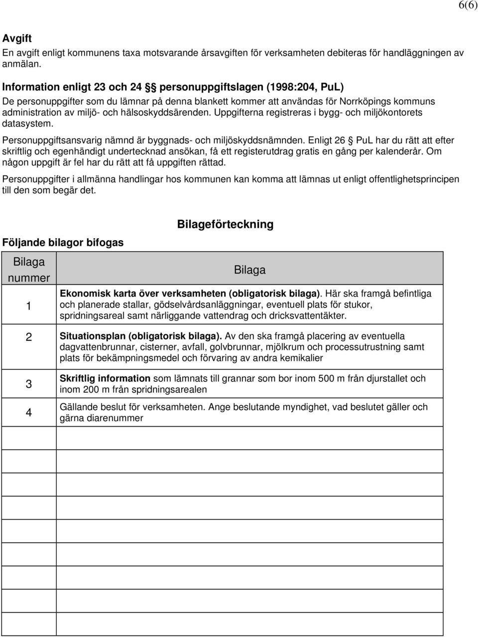 hälsoskyddsärenden. Uppgifterna registreras i bygg- och miljökontorets datasystem. Personuppgiftsansvarig nämnd är byggnads- och miljöskyddsnämnden.