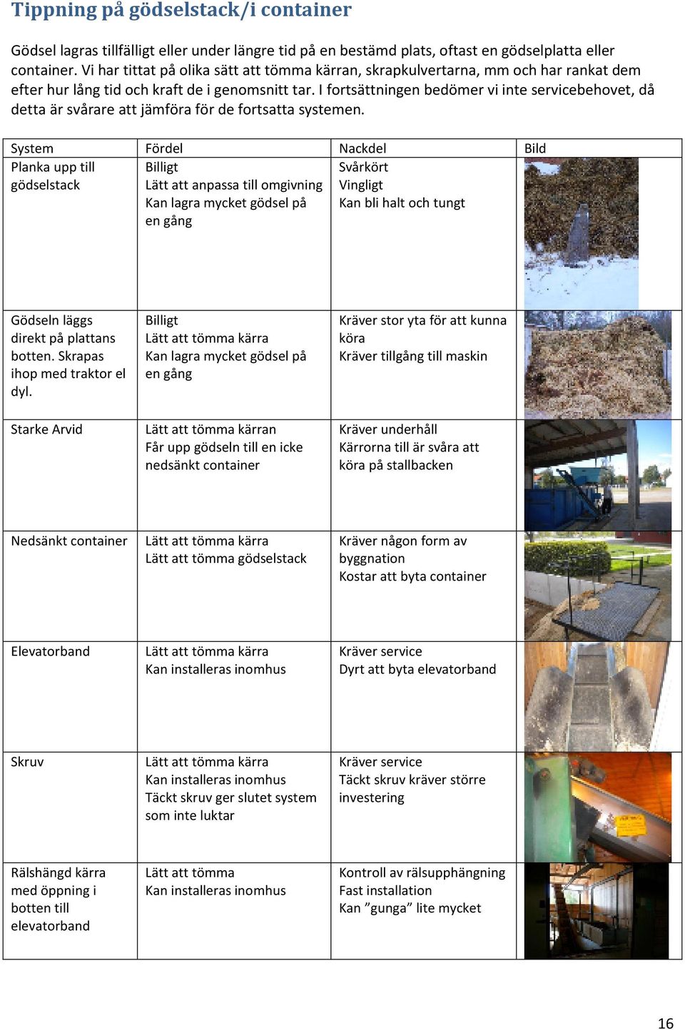 I fortsättningen bedömer vi inte servicebehovet, då detta är svårare att jämföra för de fortsatta systemen.