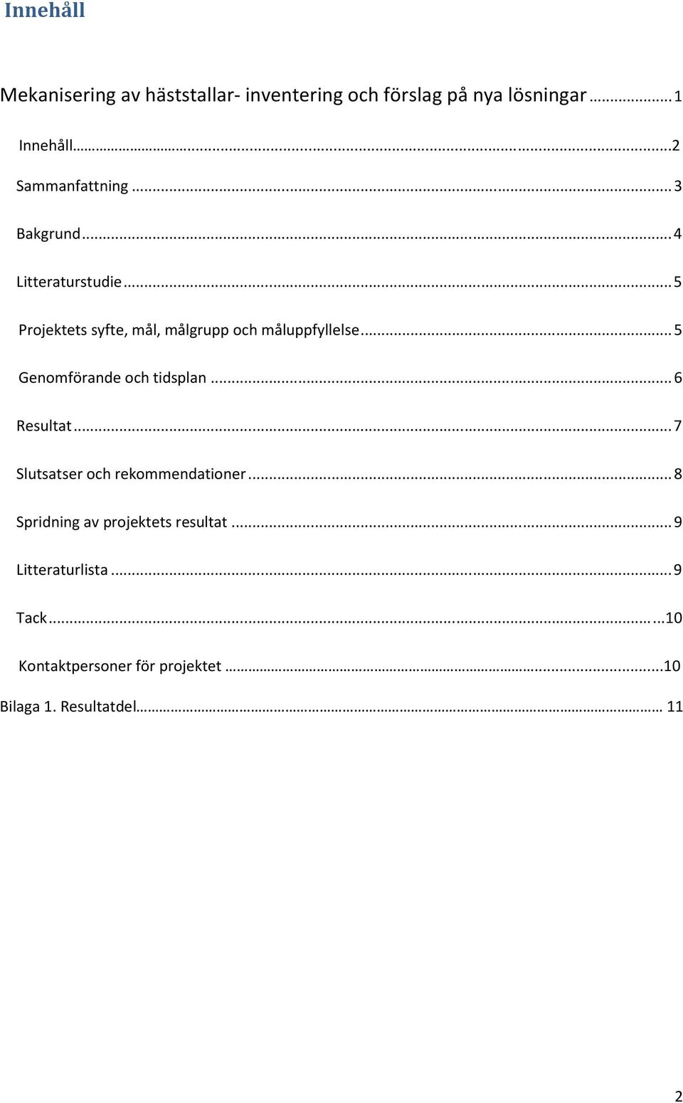 ..5 Projektets syfte, mål, målgrupp och måluppfyllelse...5 Genomförande och tidsplan...6 Resultat.