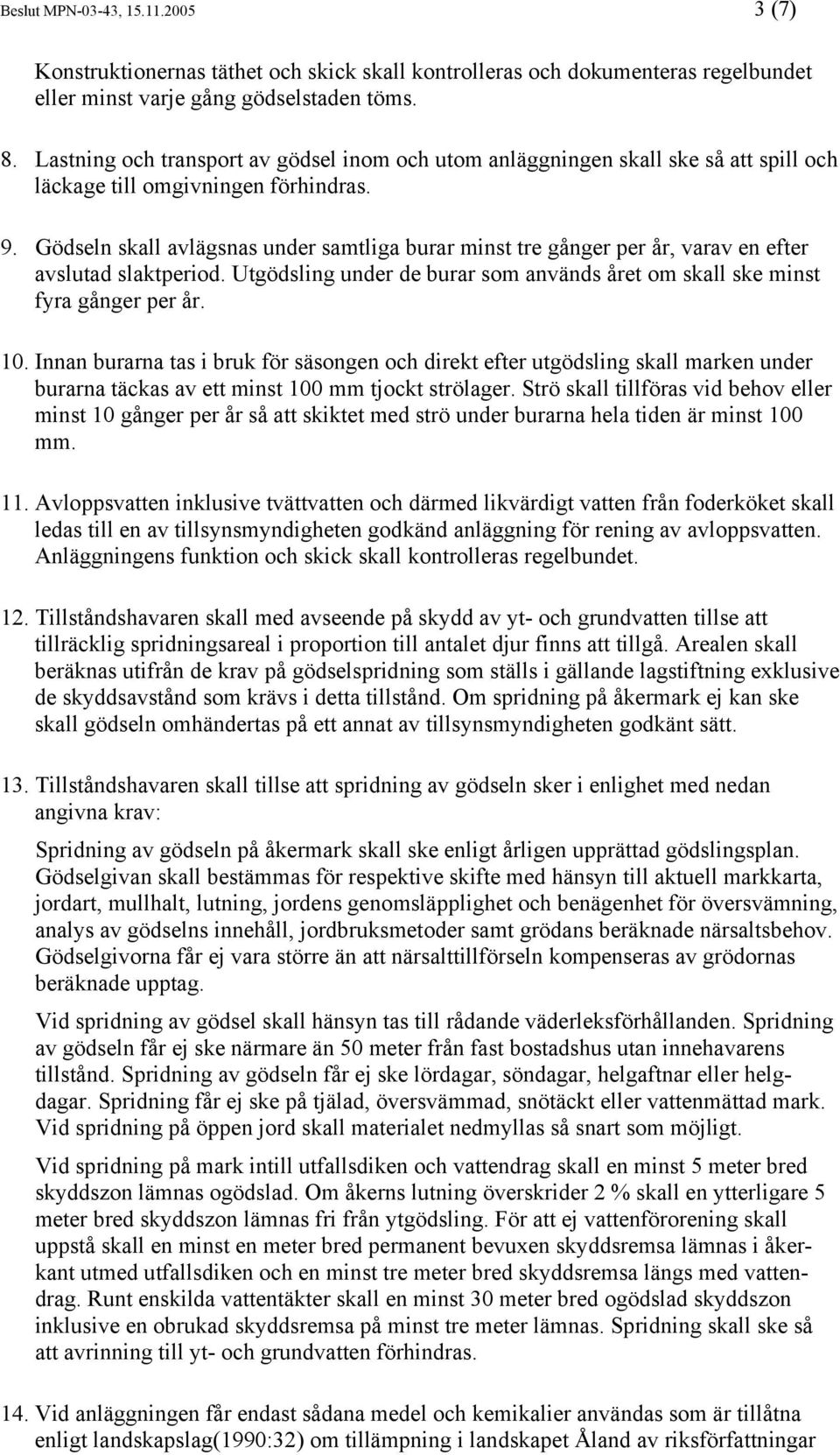 Gödseln skall avlägsnas under samtliga burar minst tre gånger per år, varav en efter avslutad slaktperiod. Utgödsling under de burar som används året om skall ske minst fyra gånger per år. 10.