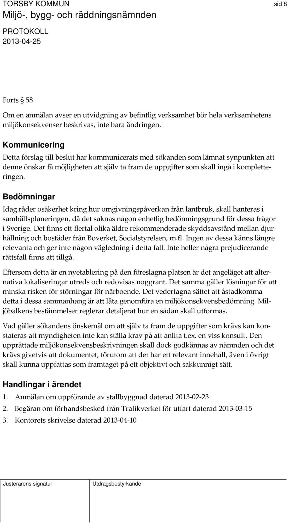 Bedömningar Idag råder osäkerhet kring hur omgivningspåverkan från lantbruk, skall hanteras i samhällsplaneringen, då det saknas någon enhetlig bedömningsgrund för dessa frågor i Sverige.