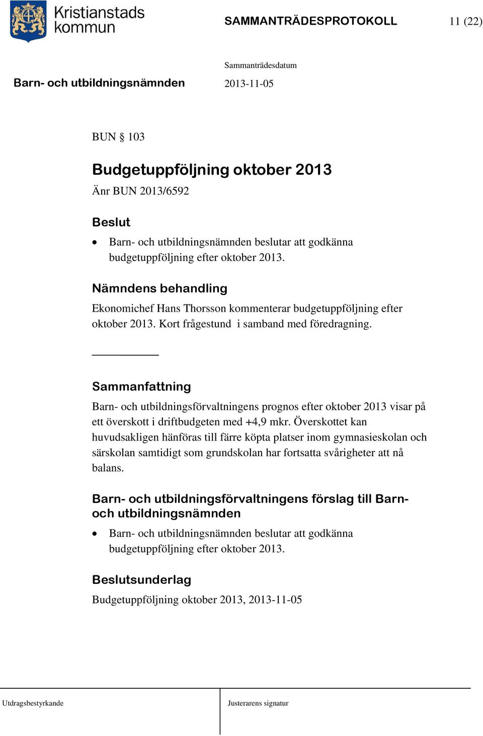 Sammanfattning Barn- och utbildningsförvaltningens prognos efter oktober 2013 visar på ett överskott i driftbudgeten med +4,9 mkr.