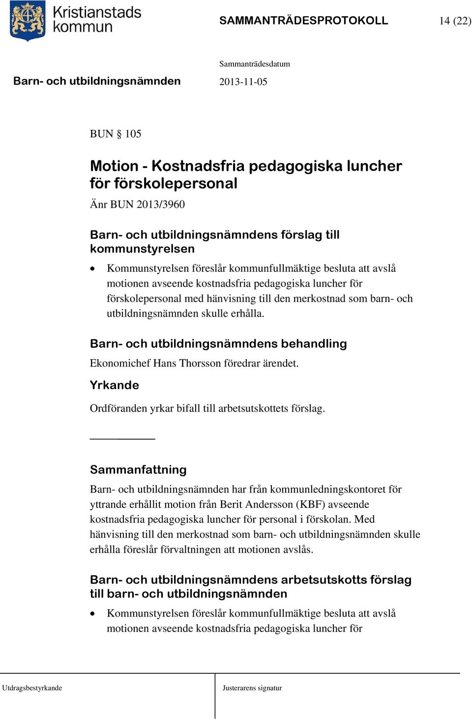 Barn- och utbildningsnämndens behandling Ekonomichef Hans Thorsson föredrar ärendet. Yrkande Ordföranden yrkar bifall till arbetsutskottets förslag.