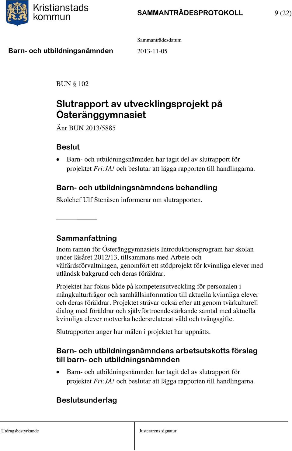 Sammanfattning Inom ramen för Österänggymnasiets Introduktionsprogram har skolan under läsåret 2012/13, tillsammans med Arbete och välfärdsförvaltningen, genomfört ett stödprojekt för kvinnliga