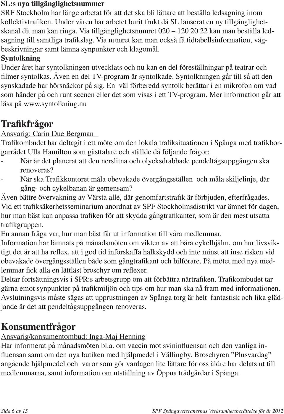 Via numret kan man också få tidtabellsinformation, vägbeskrivningar samt lämna synpunkter och klagomål.