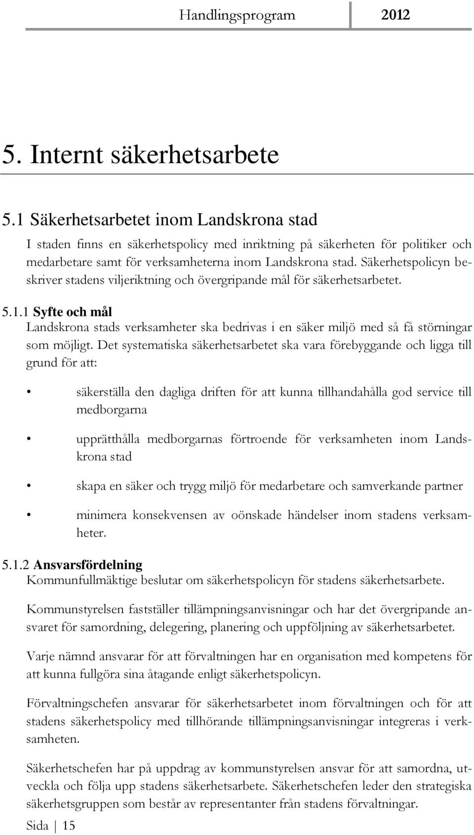 Säkerhetspolicyn beskriver stadens viljeriktning och övergripande mål för säkerhetsarbetet. 5.1.