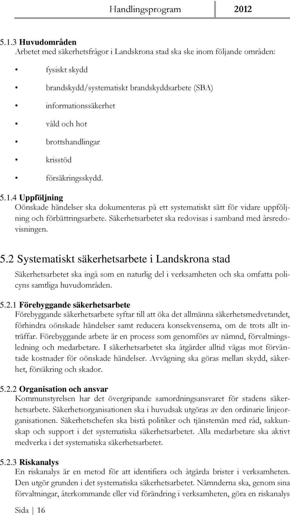 Säkerhetsarbetet ska redovisas i samband med årsredovisningen. 5.