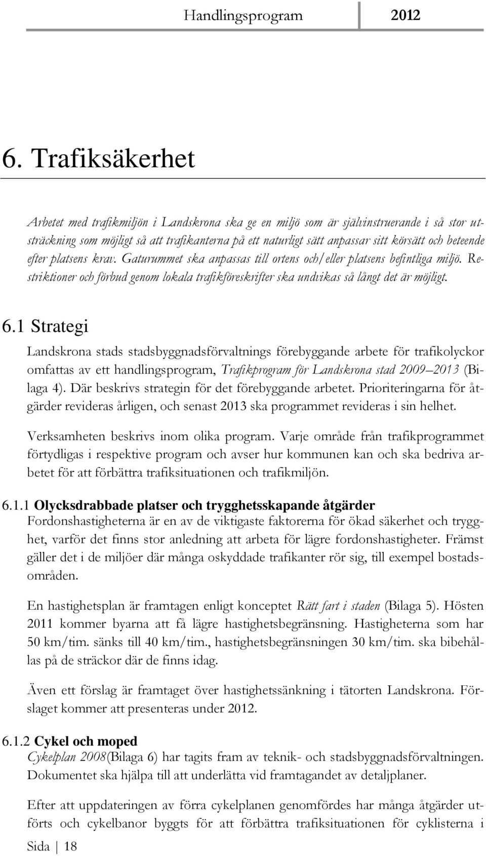 Restriktioner och förbud genom lokala trafikföreskrifter ska undvikas så långt det är möjligt. 6.