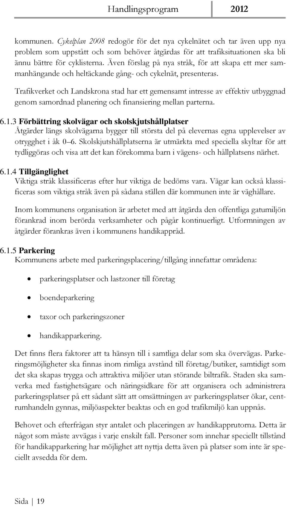 Trafikverket och Landskrona stad har ett gemensamt intresse av effektiv utbyggnad genom samordnad planering och finansiering mellan parterna. 6.1.