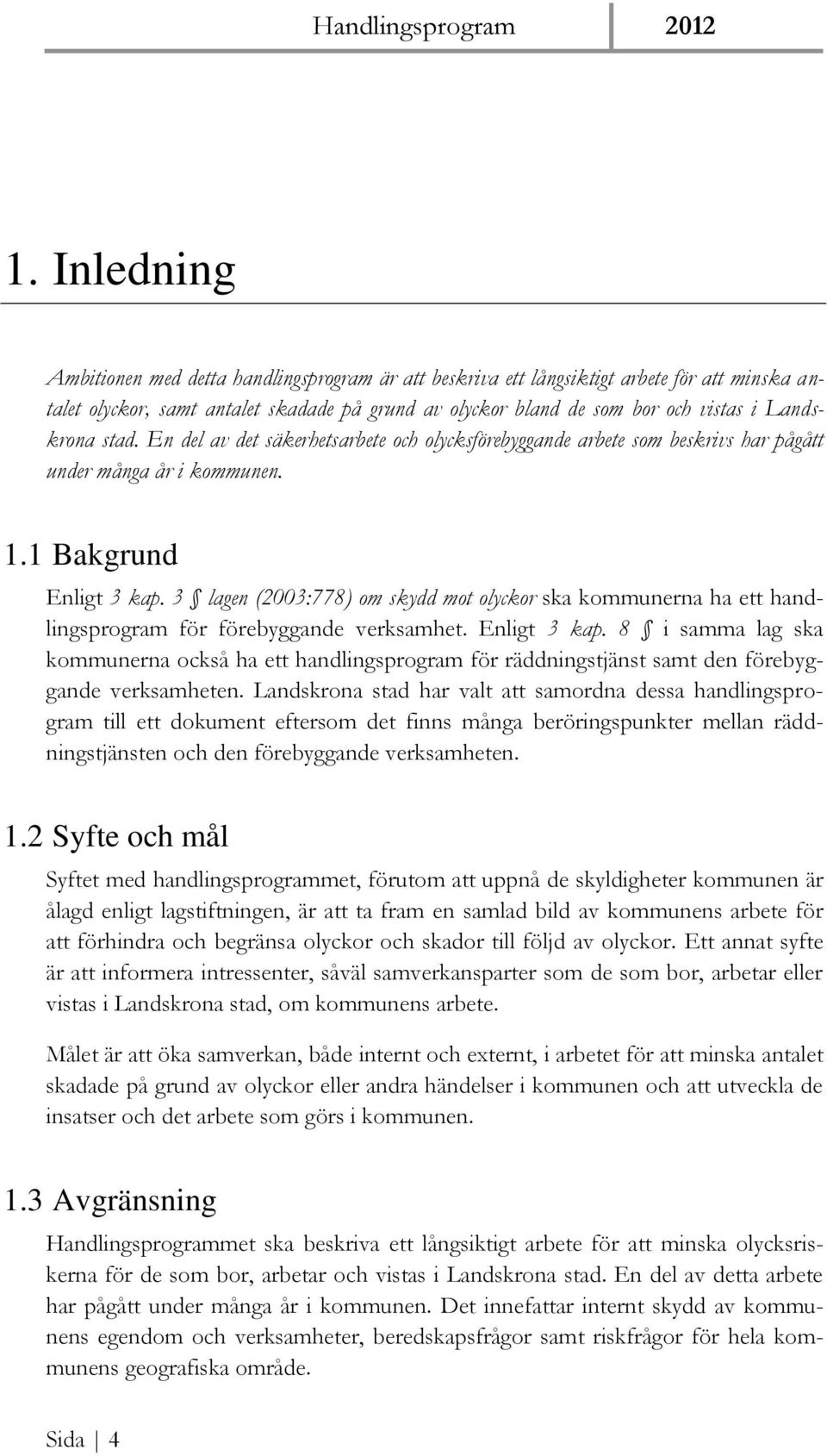 3 lagen (2003:778) om skydd mot olyckor ska kommunerna ha ett handlingsprogram för förebyggande verksamhet. Enligt 3 kap.