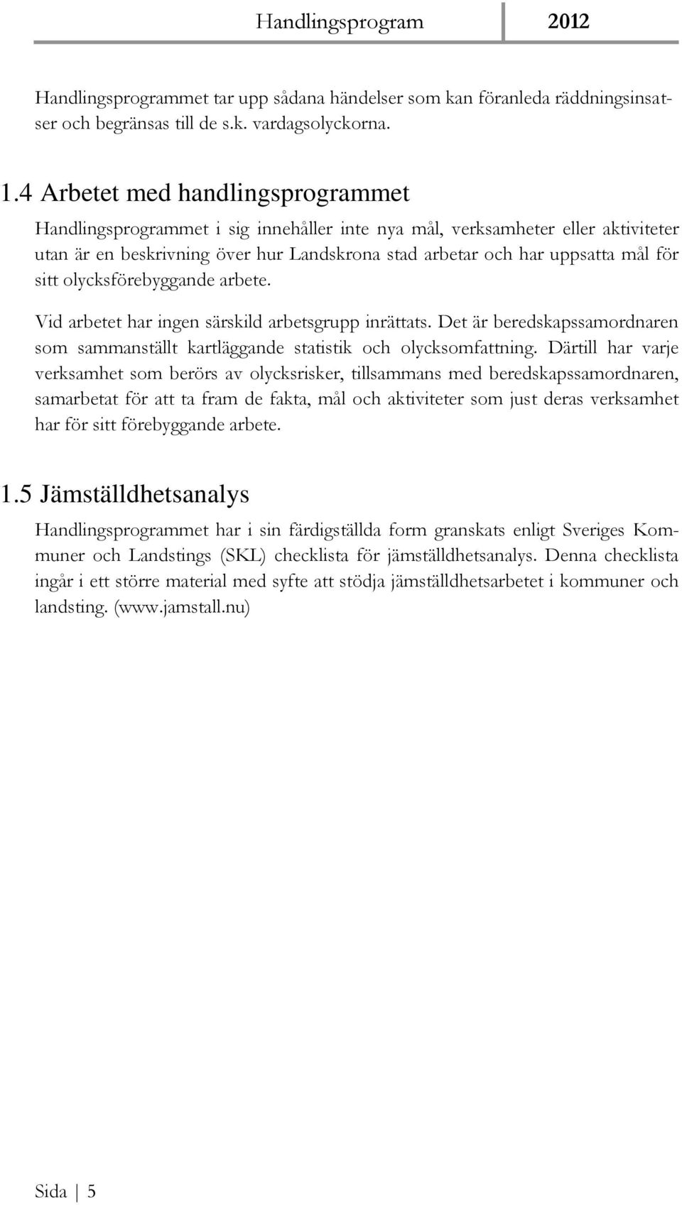 sitt olycksförebyggande arbete. Vid arbetet har ingen särskild arbetsgrupp inrättats. Det är beredskapssamordnaren som sammanställt kartläggande statistik och olycksomfattning.