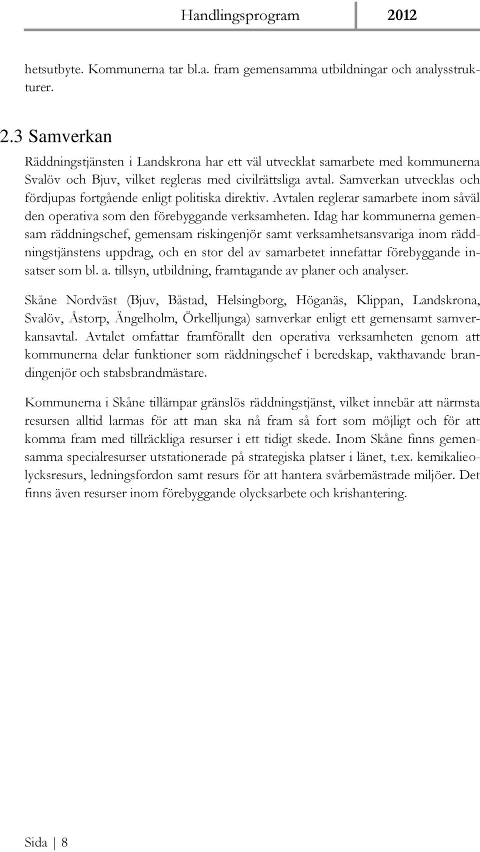 Samverkan utvecklas och fördjupas fortgående enligt politiska direktiv. Avtalen reglerar samarbete inom såväl den operativa som den förebyggande verksamheten.