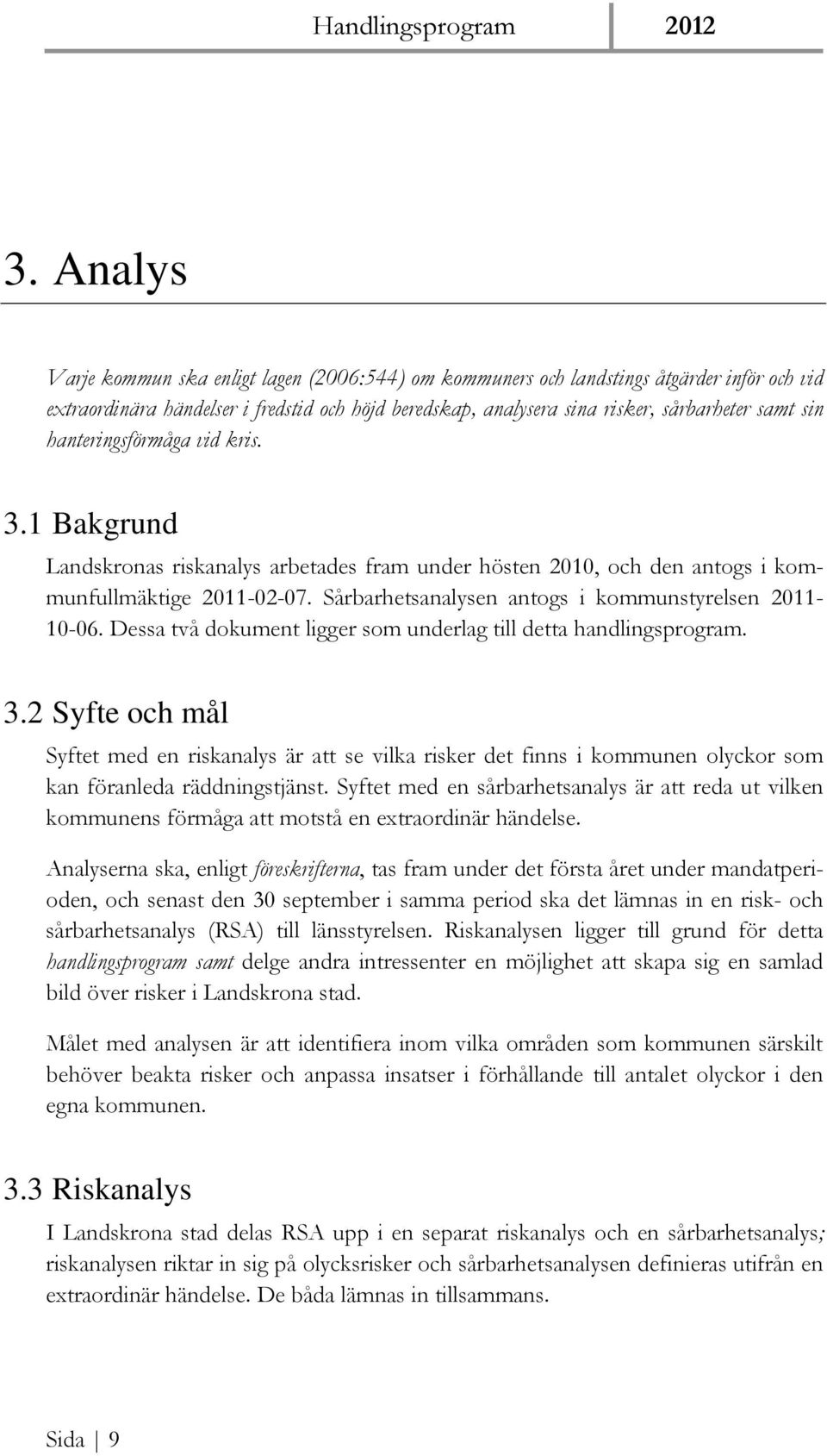 Sårbarhetsanalysen antogs i kommunstyrelsen 2011-10-06. Dessa två dokument ligger som underlag till detta handlingsprogram. 3.