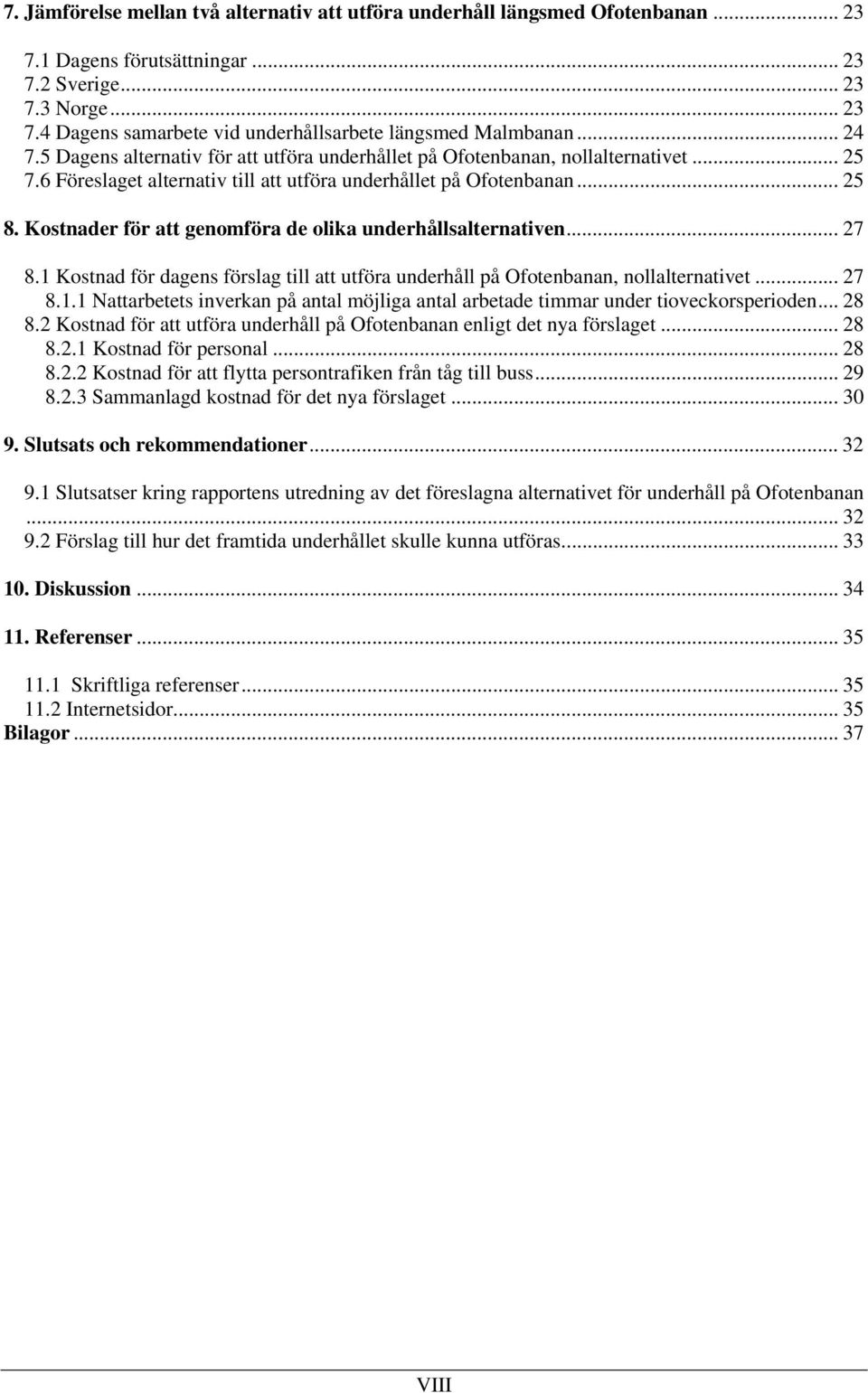 Kostnader för att genomföra de olika underhållsalternativen... 27 8.1 Kostnad för dagens förslag till att utföra underhåll på Ofotenbanan, nollalternativet... 27 8.1.1 Nattarbetets inverkan på antal möjliga antal arbetade timmar under tioveckorsperioden.