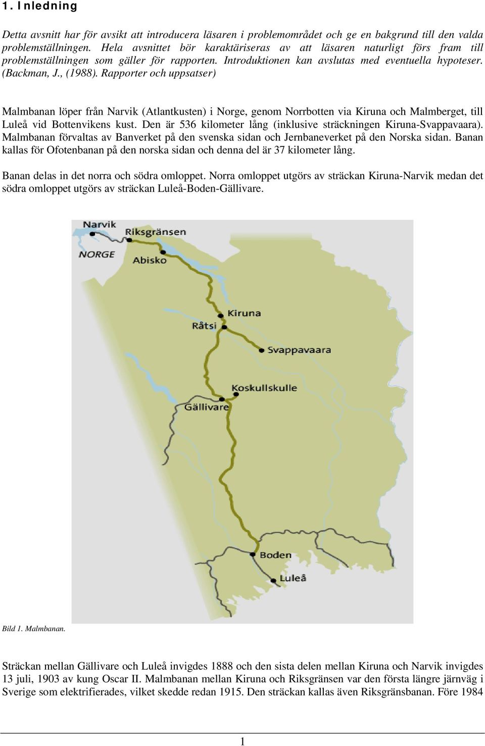 Rapporter och uppsatser) Malmbanan löper från Narvik (Atlantkusten) i Norge, genom Norrbotten via Kiruna och Malmberget, till Luleå vid Bottenvikens kust.