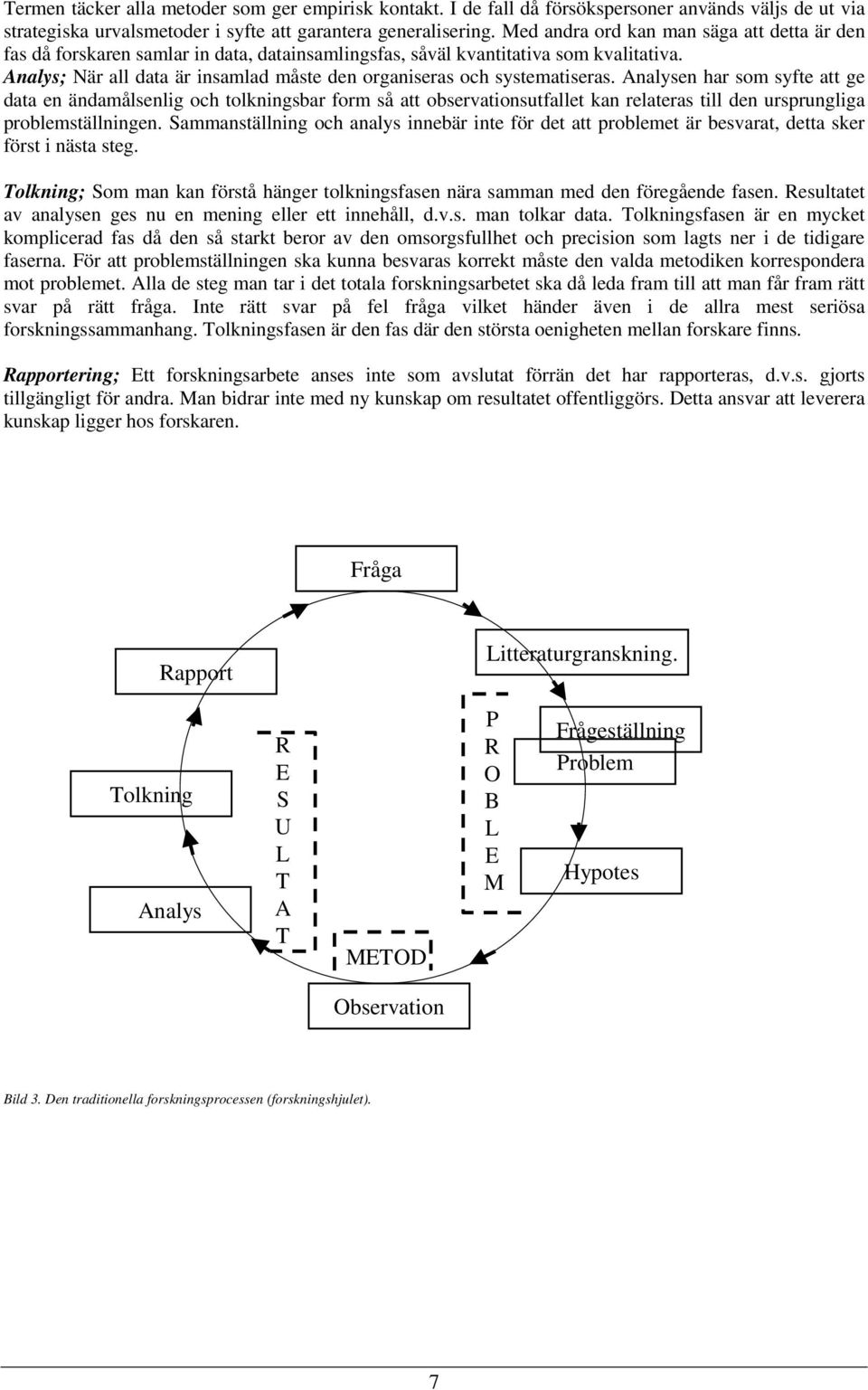 Analys; När all data är insamlad måste den organiseras och systematiseras.