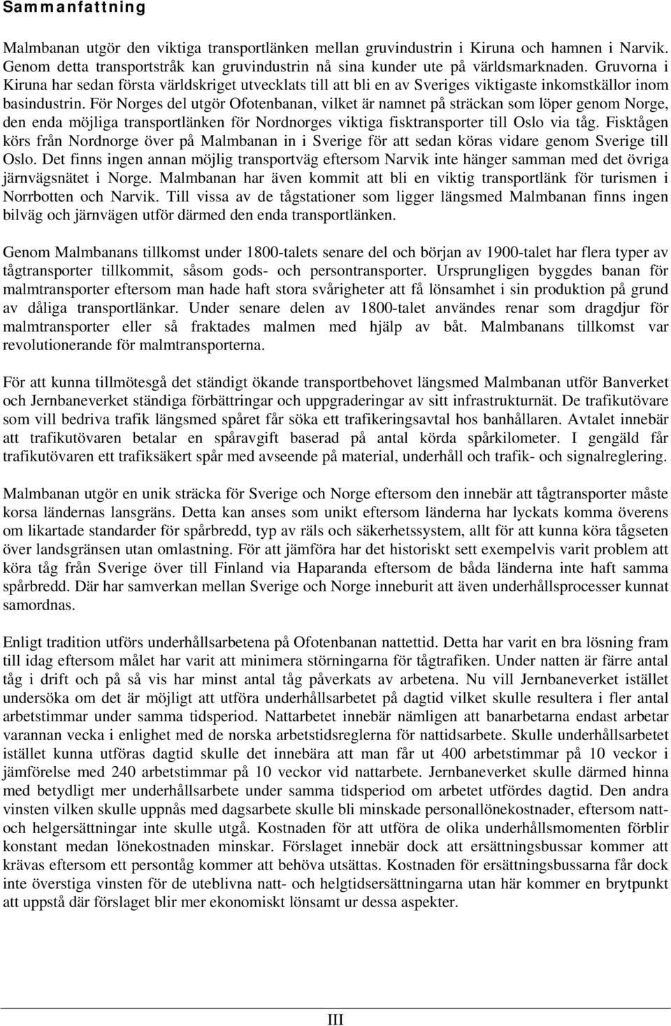 För Norges del utgör Ofotenbanan, vilket är namnet på sträckan som löper genom Norge, den enda möjliga transportlänken för Nordnorges viktiga fisktransporter till Oslo via tåg.