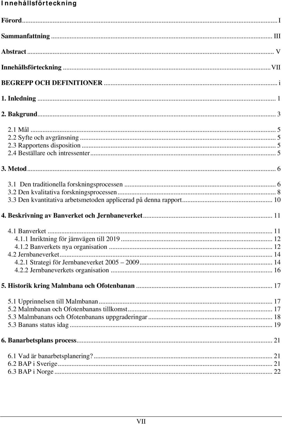 3 Den kvantitativa arbetsmetoden applicerad på denna rapport... 10 4. Beskrivning av Banverket och Jernbaneverket... 11 4.1 Banverket... 11 4.1.1 Inriktning för järnvägen till 2019... 12 4.1.2 Banverkets nya organisation.