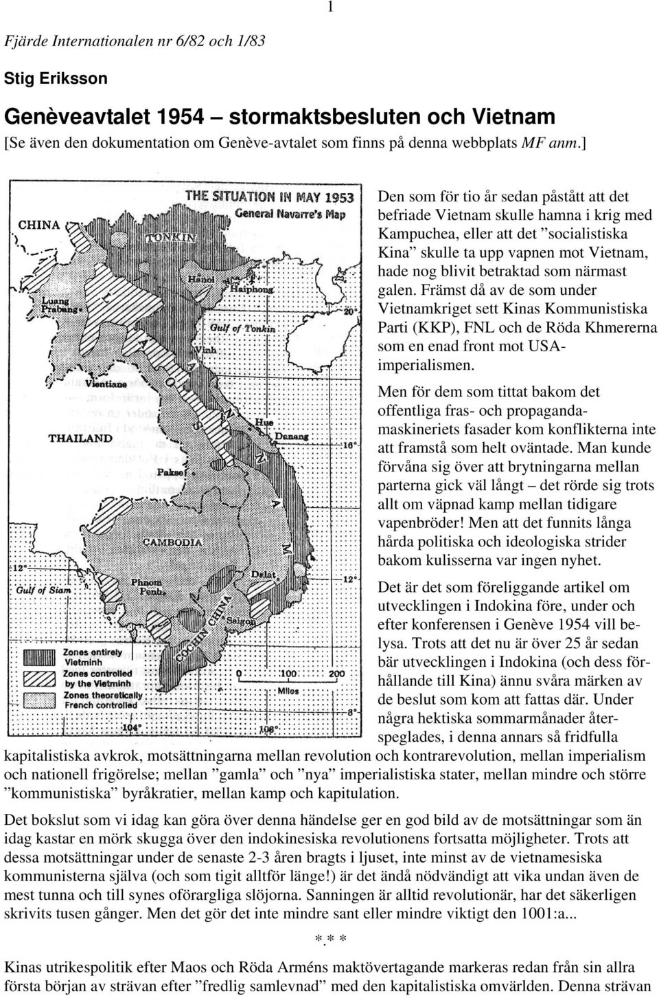 galen. Främst då av de som under Vietnamkriget sett Kinas Kommunistiska Parti (KKP), FNL och de Röda Khmererna som en enad front mot USAimperialismen.