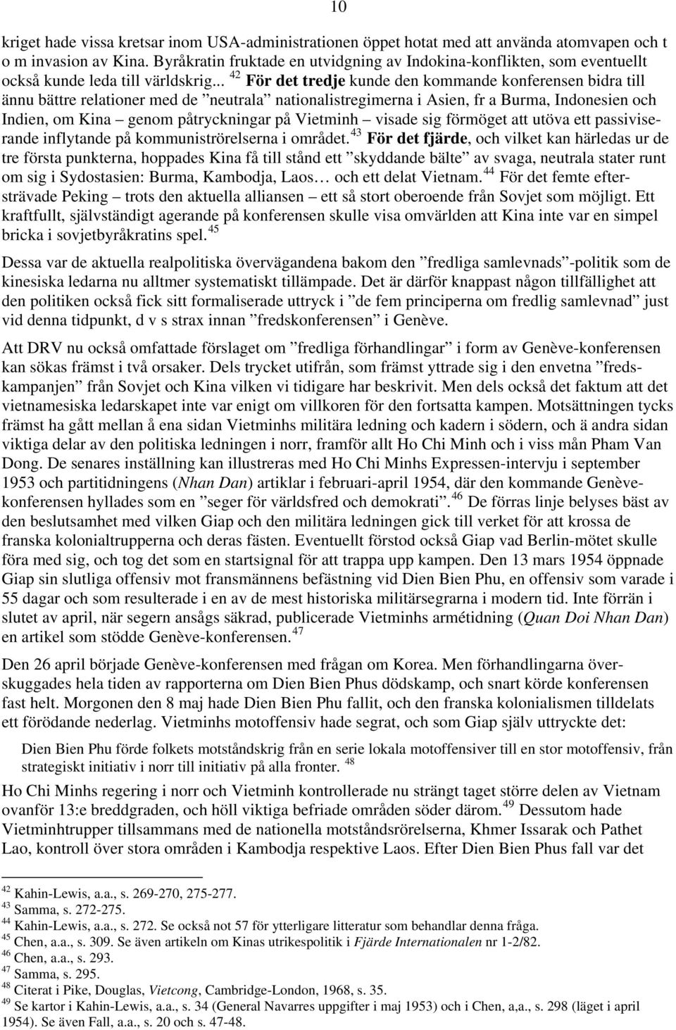 .. 42 För det tredje kunde den kommande konferensen bidra till ännu bättre relationer med de neutrala nationalistregimerna i Asien, fr a Burma, Indonesien och Indien, om Kina genom påtryckningar på