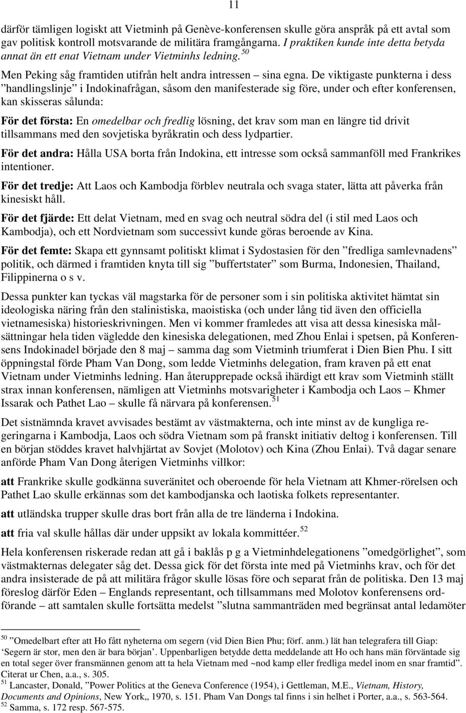 De viktigaste punkterna i dess handlingslinje i Indokinafrågan, såsom den manifesterade sig före, under och efter konferensen, kan skisseras sålunda: För det första: En omedelbar och fredlig lösning,