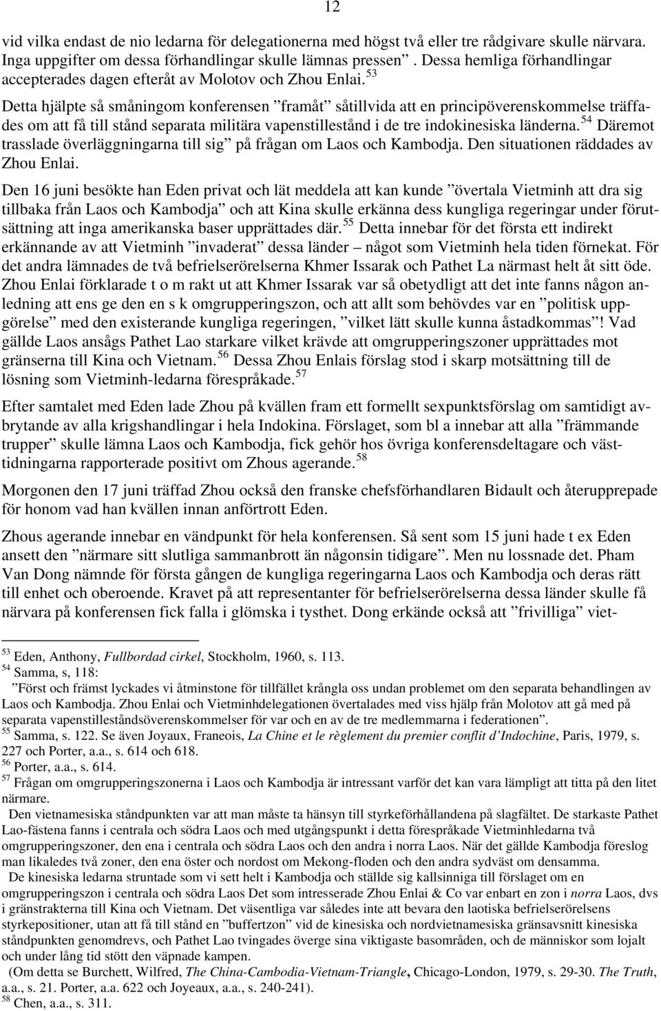 53 Detta hjälpte så småningom konferensen framåt såtillvida att en principöverenskommelse träffades om att få till stånd separata militära vapenstillestånd i de tre indokinesiska länderna.